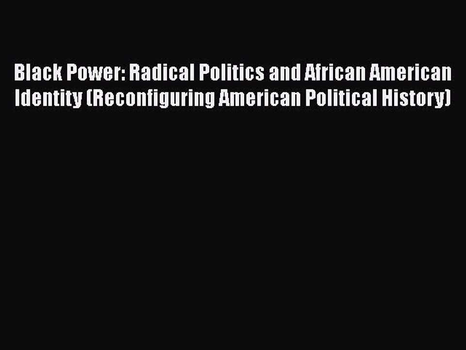 [Read book] Black Power: Radical Politics and African American Identity (Reconfiguring American