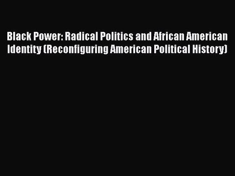 [Read book] Black Power: Radical Politics and African American Identity (Reconfiguring American