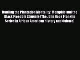 [Read book] Battling the Plantation Mentality: Memphis and the Black Freedom Struggle (The