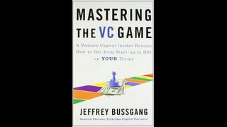 Mastering the VC Game A Venture Capital Insider Reveals How to Get from Start-up to IPO on Your Terms