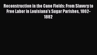 [Read book] Reconstruction in the Cane Fields: From Slavery to Free Labor in Louisiana's Sugar