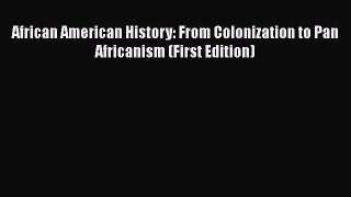 [Read book] African American History: From Colonization to Pan Africanism (First Edition) [PDF]