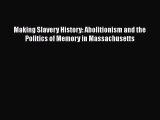 [Read book] Making Slavery History: Abolitionism and the Politics of Memory in Massachusetts