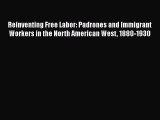 [Read book] Reinventing Free Labor: Padrones and Immigrant Workers in the North American West