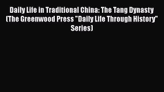 [Read book] Daily Life in Traditional China: The Tang Dynasty (The Greenwood Press Daily Life