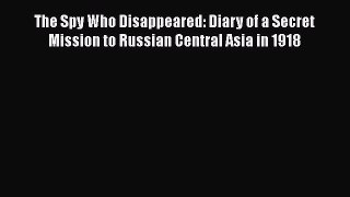 [Read book] The Spy Who Disappeared: Diary of a Secret Mission to Russian Central Asia in 1918