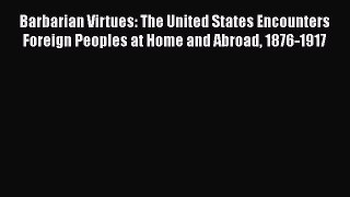 [Read book] Barbarian Virtues: The United States Encounters Foreign Peoples at Home and Abroad