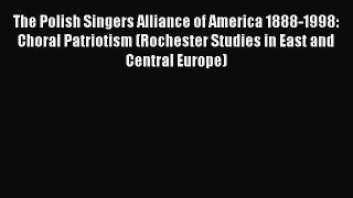 [Read book] The Polish Singers Alliance of America 1888-1998: Choral Patriotism (Rochester