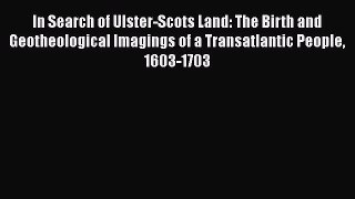 [Read book] In Search of Ulster-Scots Land: The Birth and Geotheological Imagings of a Transatlantic