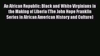 [Read book] An African Republic: Black and White Virginians in the Making of Liberia (The John