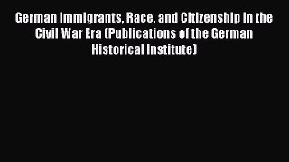 [Read book] German Immigrants Race and Citizenship in the Civil War Era (Publications of the