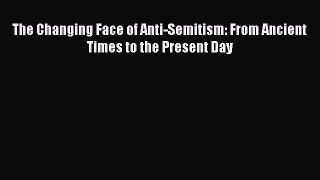 [Read book] The Changing Face of Anti-Semitism: From Ancient Times to the Present Day [Download]
