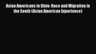[Read book] Asian Americans in Dixie: Race and Migration in the South (Asian American Experience)