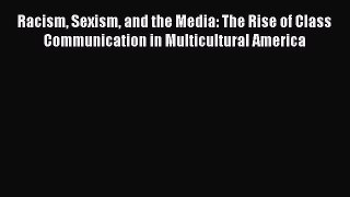 [Read book] Racism Sexism and the Media: The Rise of Class Communication in Multicultural America