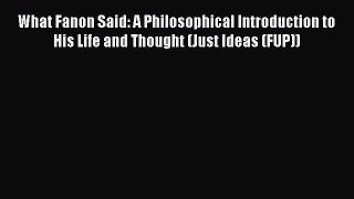 [Read book] What Fanon Said: A Philosophical Introduction to His Life and Thought (Just Ideas