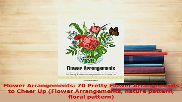 PDF Flower Arrangements 70 Pretty Flower Arrangements to Cheer Up Flower Arrangements nature PDF Full Ebook
