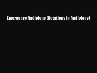 Download Emergency Radiology (Rotations in Radiology)  Read Online