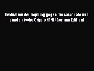 Download Evaluation der Impfung gegen die saisonale und pandemische Grippe H1N1 (German Edition)