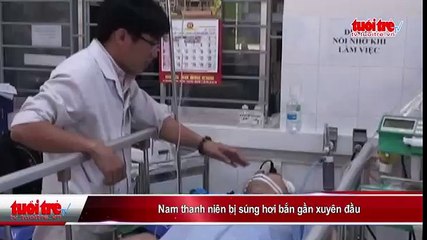 Nam thanh niên bị súng hơi bắn gần xuyên đầu