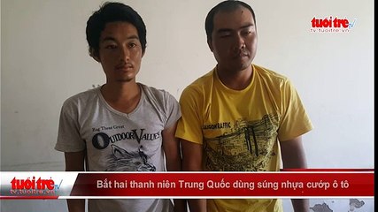 Bắt hai thanh niên Trung Quốc dùng súng nhựa cướp ô tô