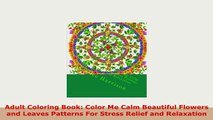PDF  Adult Coloring Book Color Me Calm Beautiful Flowers and Leaves Patterns For Stress Relief Free Books