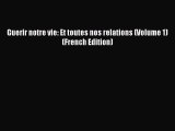 Download Guerir notre vie: Et toutes nos relations (Volume 1) (French Edition) Free Books