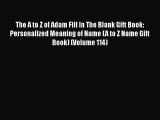 Download The A to Z of Adam Fill In The Blank Gift Book: Personalized Meaning of Name (A to