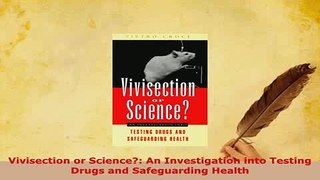 Download  Vivisection or Science An Investigation into Testing Drugs and Safeguarding Health Read Full Ebook