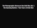 Read The Photographic History of the Civil War Vol. 1: The Opening Battles / Two Years of Grim