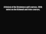 Download A history of the Stromness golf courses: With notes on the Kirkwall and Isles courses