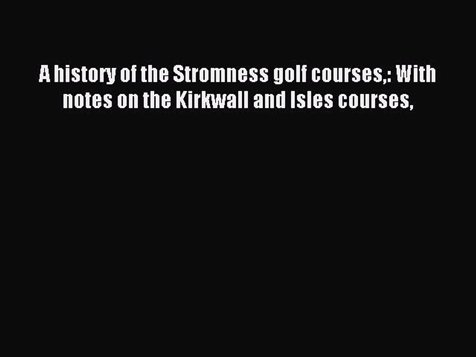 Download A history of the Stromness golf courses: With notes on the Kirkwall and Isles courses