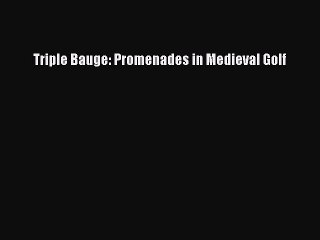 Read Triple Bauge: Promenades in Medieval Golf Ebook Free