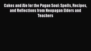 [PDF] Cakes and Ale for the Pagan Soul: Spells Recipes and Reflections from Neopagan Elders