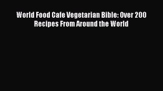 [PDF] World Food Cafe Vegetarian Bible: Over 200 Recipes From Around the World [Read] Online