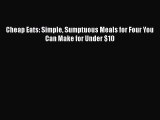 [PDF] Cheap Eats: Simple Sumptuous Meals for Four You Can Make for Under $10 [Download] Full