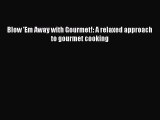 [PDF] Blow 'Em Away with Gourmet!: A relaxed approach to gourmet cooking [Download] Full Ebook