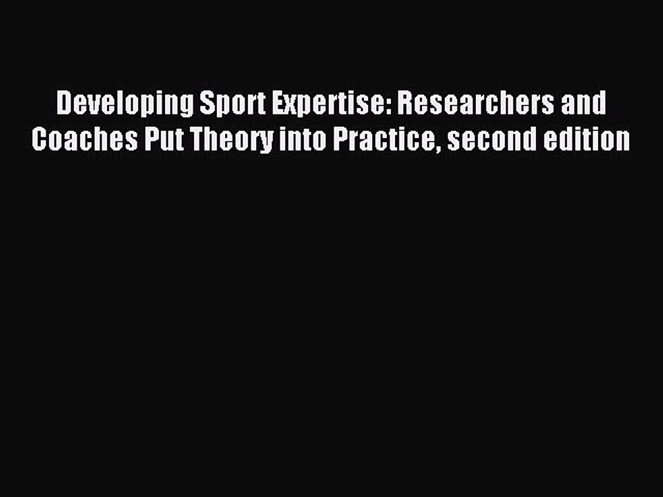 Read Developing Sport Expertise: Researchers and Coaches Put Theory into Practice second edition