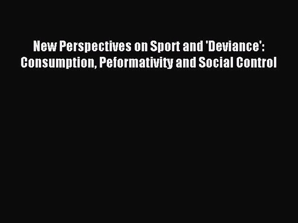 Read New Perspectives on Sport and 'Deviance': Consumption Peformativity and Social Control