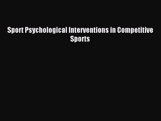 Download Sport Psychological Interventions in Competitive Sports PDF Free