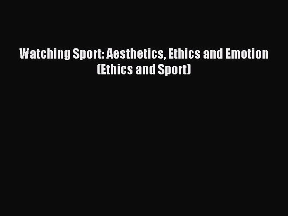 Download Watching Sport: Aesthetics Ethics and Emotion (Ethics and Sport) Ebook Online