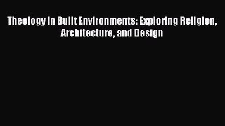 Read Theology in Built Environments: Exploring Religion Architecture and Design Ebook Free