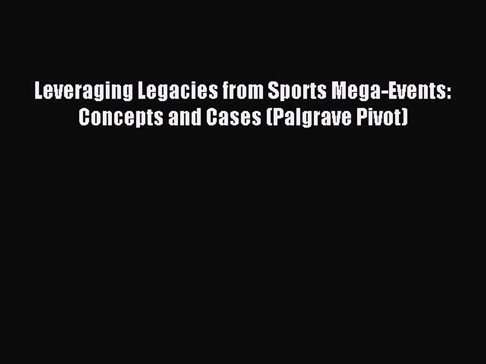 Read Leveraging Legacies from Sports Mega-Events: Concepts and Cases (Palgrave Pivot) Ebook