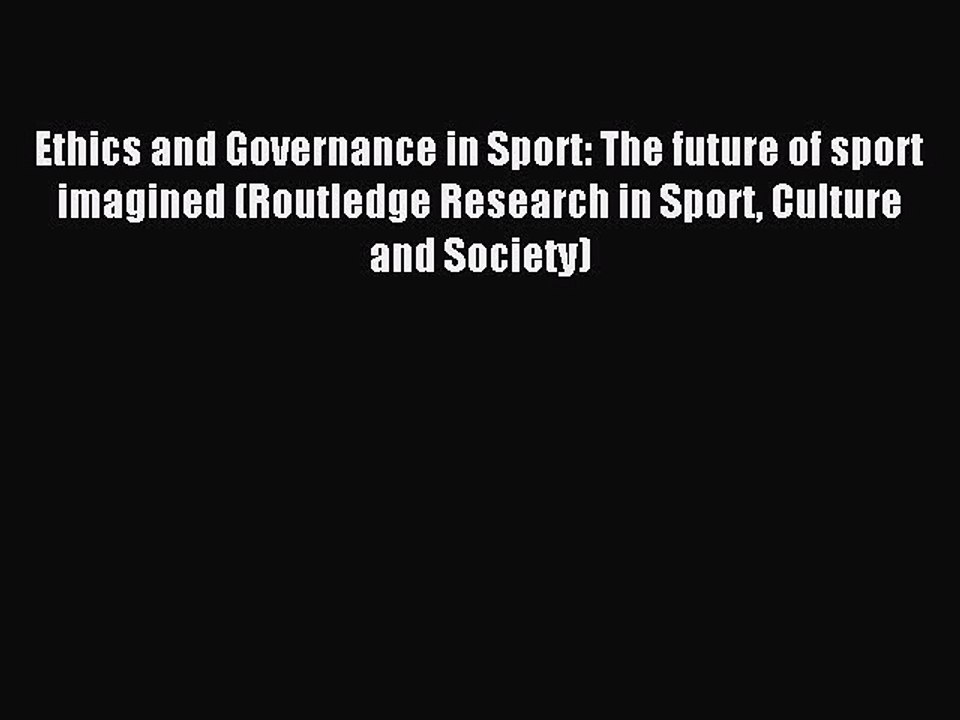 Download Ethics and Governance in Sport: The future of sport imagined (Routledge Research in