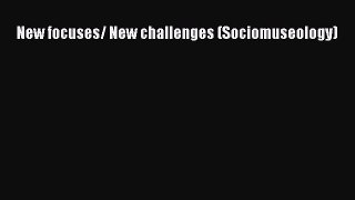 Download New focuses/ New challenges (Sociomuseology) Ebook Free