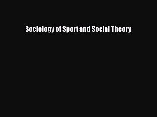 Read Sociology of Sport and Social Theory Ebook Free