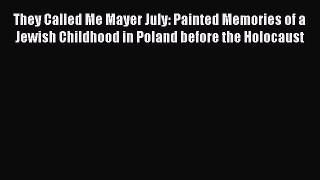 Download They Called Me Mayer July: Painted Memories of a Jewish Childhood in Poland before