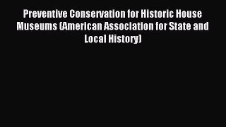 Download Preventive Conservation for Historic House Museums (American Association for State