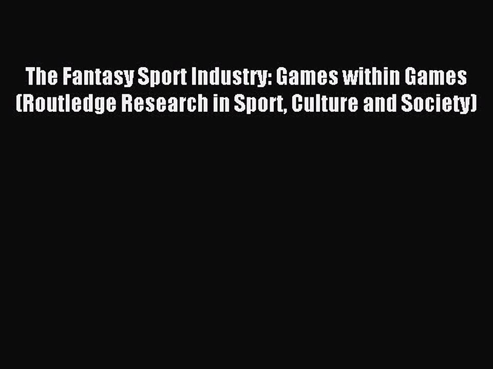 Download The Fantasy Sport Industry: Games within Games (Routledge Research in Sport Culture