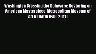 Download Washington Crossing the Delaware: Restoring an American Masterpiece Metropolitan Museum