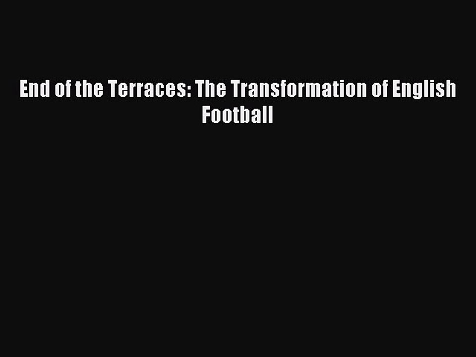 Read End of the Terraces: The Transformation of English Football Ebook Free